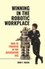 Image for Winning in the robotic workplace: how to prosper in the automation age