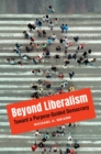 Image for Beyond Liberalism : Toward a Purpose-Guided Democracy
