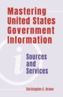 Image for Mastering United States Government Information: Sources and Services