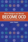 Image for When religion and morals become OCD  : understanding and treating scrupulosity