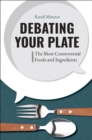 Image for Debating your plate  : the most controversial foods and ingredients