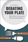 Image for Debating Your Plate: The Most Controversial Foods and Ingredients