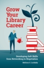 Image for Grow Your Library Career : Developing Soft Skills from Networking to Negotiation