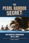 Image for The Pearl Harbor secret: why Roosevelt undermined the U.S. Navy