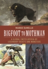 Image for Bigfoot to Mothman: A Global Encyclopedia of Legendary Beasts and Monsters