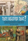 Image for They believed that?  : a cultural encyclopedia of superstitions and the supernatural around the world
