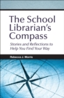 Image for The school librarian&#39;s compass: stories and reflections to help you find your way