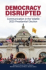Image for Democracy Disrupted: Communication in the Volatile 2020 Presidential Election