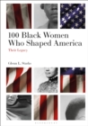 Image for 100 Black Women Who Shaped America : Their Legacy