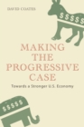 Image for Making the Progressive Case: Towards a Stronger U.S. Economy