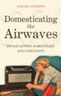 Image for Domesticating the Airwaves: Broadcasting, Domesticity and Femininity