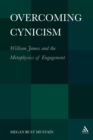 Image for Overcoming cynicism: William James and the metaphysics of engagement