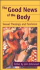 Image for The good news of the body: sexual theology and feminism