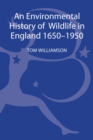 Image for An environmental history of wildlife in England 1650-1950
