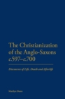 Image for The Christianization of the Anglo-Saxons c.597-c.700