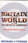 Image for Britain and the world in the twentieth century  : ever-decreasing circles