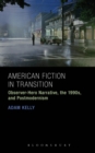 Image for American fiction in transition  : observer-hero narrative, the 1990s, and postmodernism