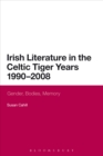 Image for Irish literature in the celtic tiger years 1990 to 2008: gender, bodies, memory
