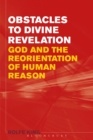 Image for Obstacles to Divine Revelation: God and the Reorientation of Human Reason