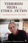 Image for Terrorism, media, and the ethics of fiction: transatlantic perspectives on Don DeLillo