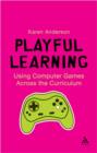 Image for Playful learning  : using computer games across the curriculum