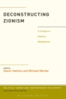 Image for Deconstructing Zionism: a critique of political metaphysics
