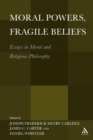 Image for Moral powers, fragile beliefs: essays in moral and religious philosophy