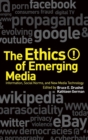 Image for The ethics of emerging media  : information, social norms, and new media technology