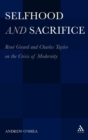 Image for Selfhood and Sacrifice : RenA (c) Girard and Charles Taylor on the Crisis of Modernity
