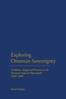 Image for Exploring Ottoman Sovereignty : Tradition, Image and Practice in the Ottoman Imperial Household, 1400-1800