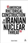 Image for The American Rhetorical Construction of the Iranian Nuclear Threat: Before World War Iii