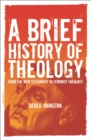 Image for A brief history of theology: from the New Testament to feminist theology