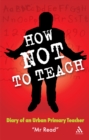 Image for How Not to Teach: Diary of an Urban Primary Teacher