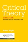 Image for Critical theory and film: rethinking ideology through film noir
