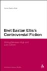 Image for Bret Easton Ellis&#39;s controversial fiction: writing between high and low culture