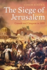 Image for The siege of Jerusalem: crusade and conquest in 1099