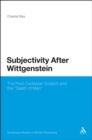 Image for Subjectivity after Wittgenstein  : the post-Cartesian subject and the &quot;death of man&quot;