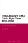 Image for Irish literature in the Celtic Tiger years 1990 to 2008: gender, bodies, memory