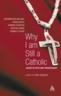 Image for Why I am still a Catholic: essays in faith and perseverance