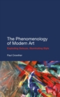 Image for The phenomenology of modern art  : exploding Deleuze, illuminating style