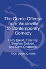 Image for The comic offense from vaudeville to contemporary comedy  : Larry David, Tina Fey, Stephen Colbert, and Dave Chappelle