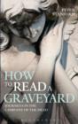 Image for How to Read a Graveyard: Journeys in the Company of the Dead