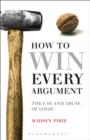 Image for How to win every argument: the use and abuse of logic