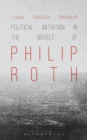 Image for Political initiation in the novels of Philip Roth