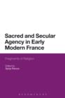 Image for Sacred and Secular Agency in Early Modern France: Fragments of Religion