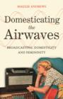 Image for Domesticating the Airwaves: Broadcasting, Domesticity and Femininity