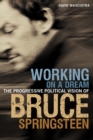 Image for Working on a dream: the progressive political vision of Bruce Springsteen