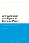Image for Art, language and figure in Merleau-Ponty: excursions in hyper-dialectic
