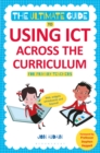 Image for The ultimate guide to using ICT across the curriculum  : web, widgets, whiteboards and beyond!