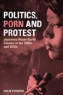 Image for Politics, Porn, and Protest: Japanese Avant-garde Cinema in the 1960s and 1970s